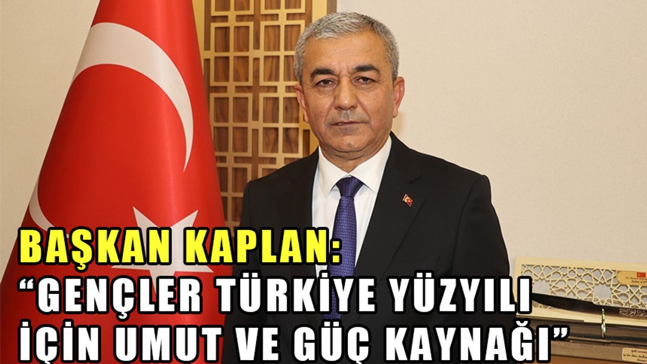 Başkan Kaplan: “Gençler Türkiye Yüzyılı için umut ve güç kaynağı”
