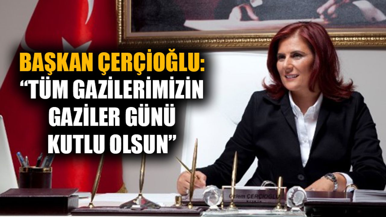 Başkan Çerçioğlu: “Tüm gazilerimizin gaziler günü kutlu olsun”