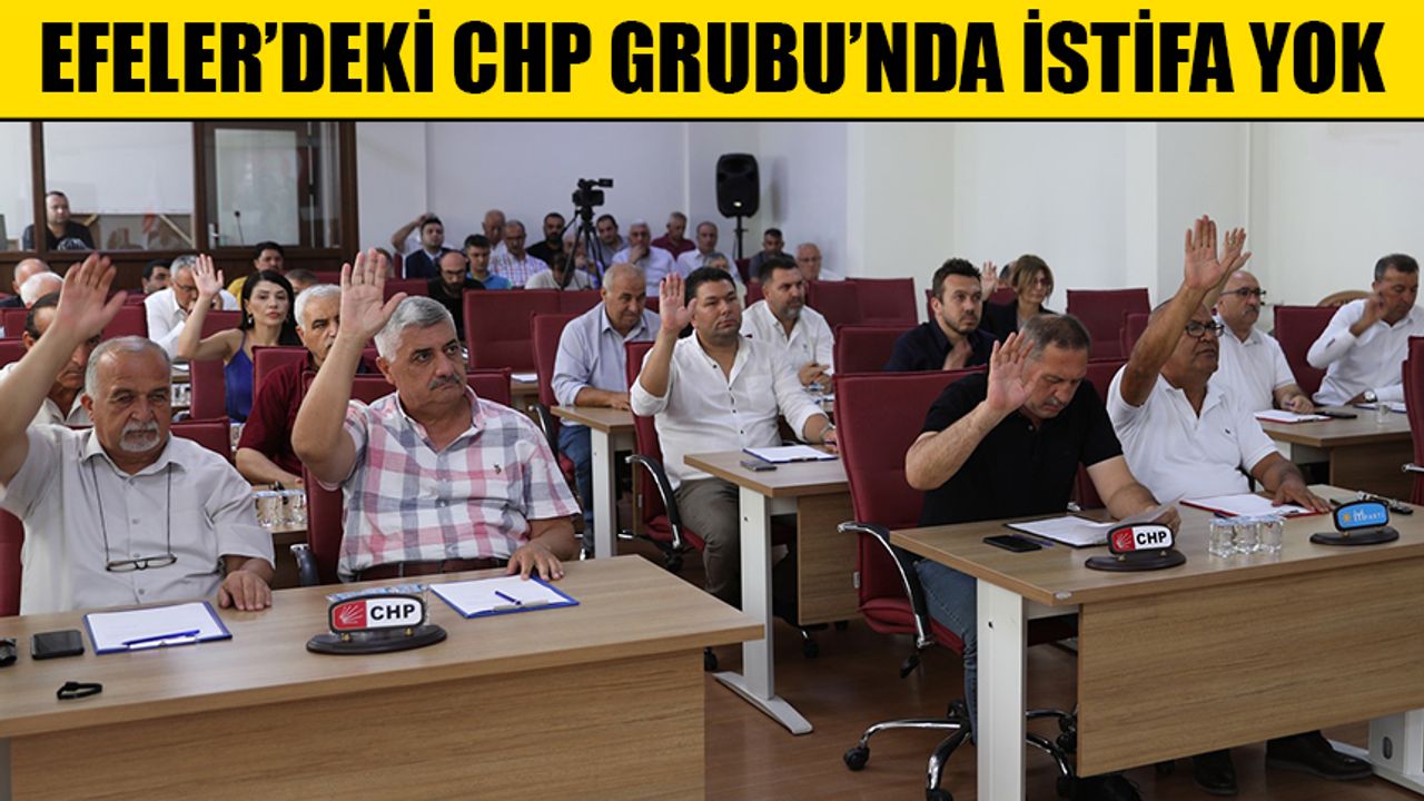 Efeler’deki CHP Grubu’nda istifa yok