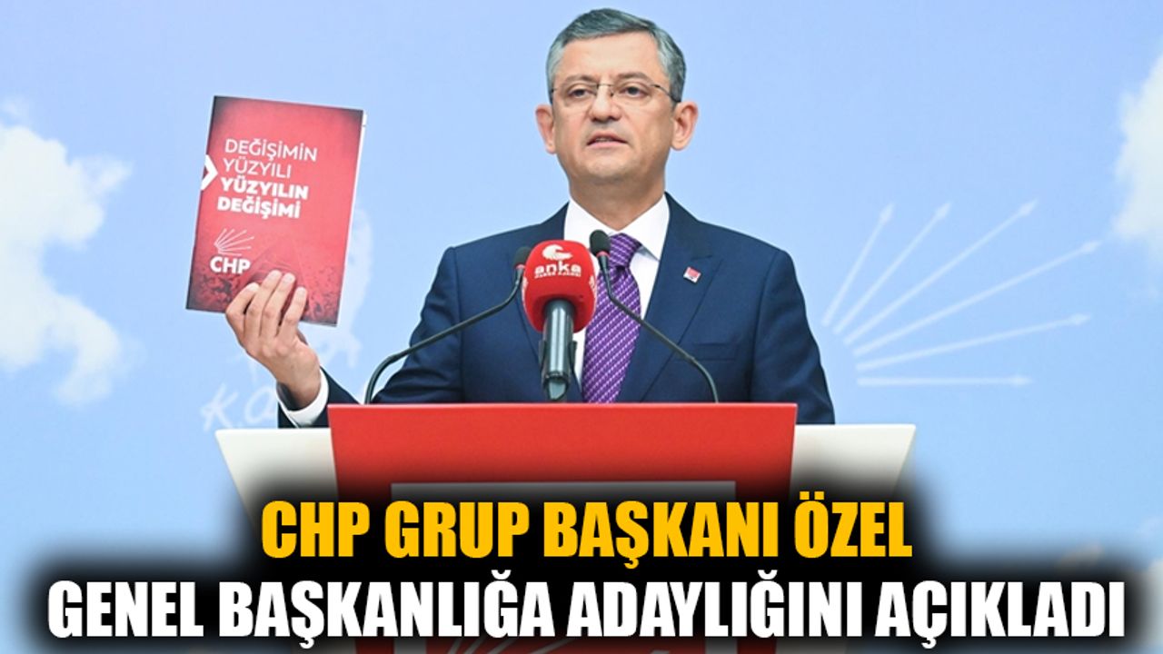 Özgür Özel CHP Genel Başkanlığına adaylığını açıkladı