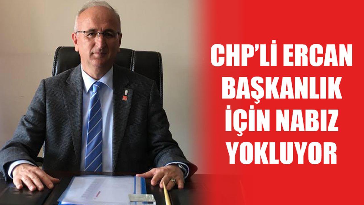 CHP’li Ercan, başkanlık için nabız yokluyor