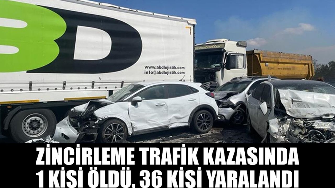 12 aracın karıştığı zincirleme trafik kazasında 1 kişi öldü, 36 kişi yaralandı