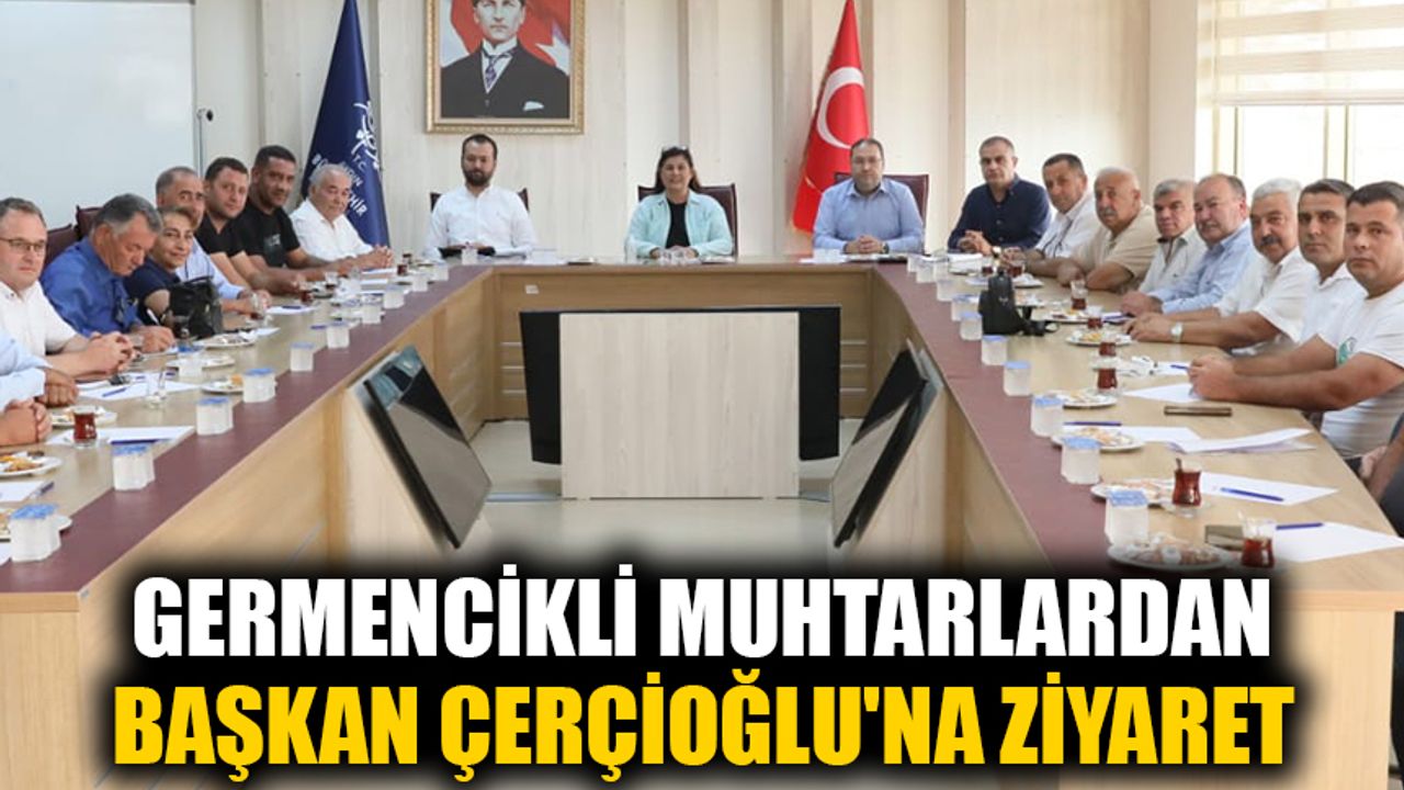 Germencikli muhtarlardan Başkan Çerçioğlu'na ziyaret