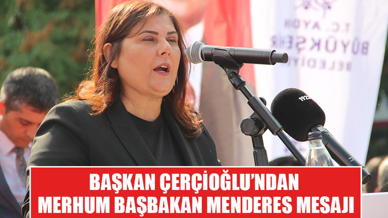 Başkan Çerçioğlu’ndan merhum Başbakan Menderes mesajı