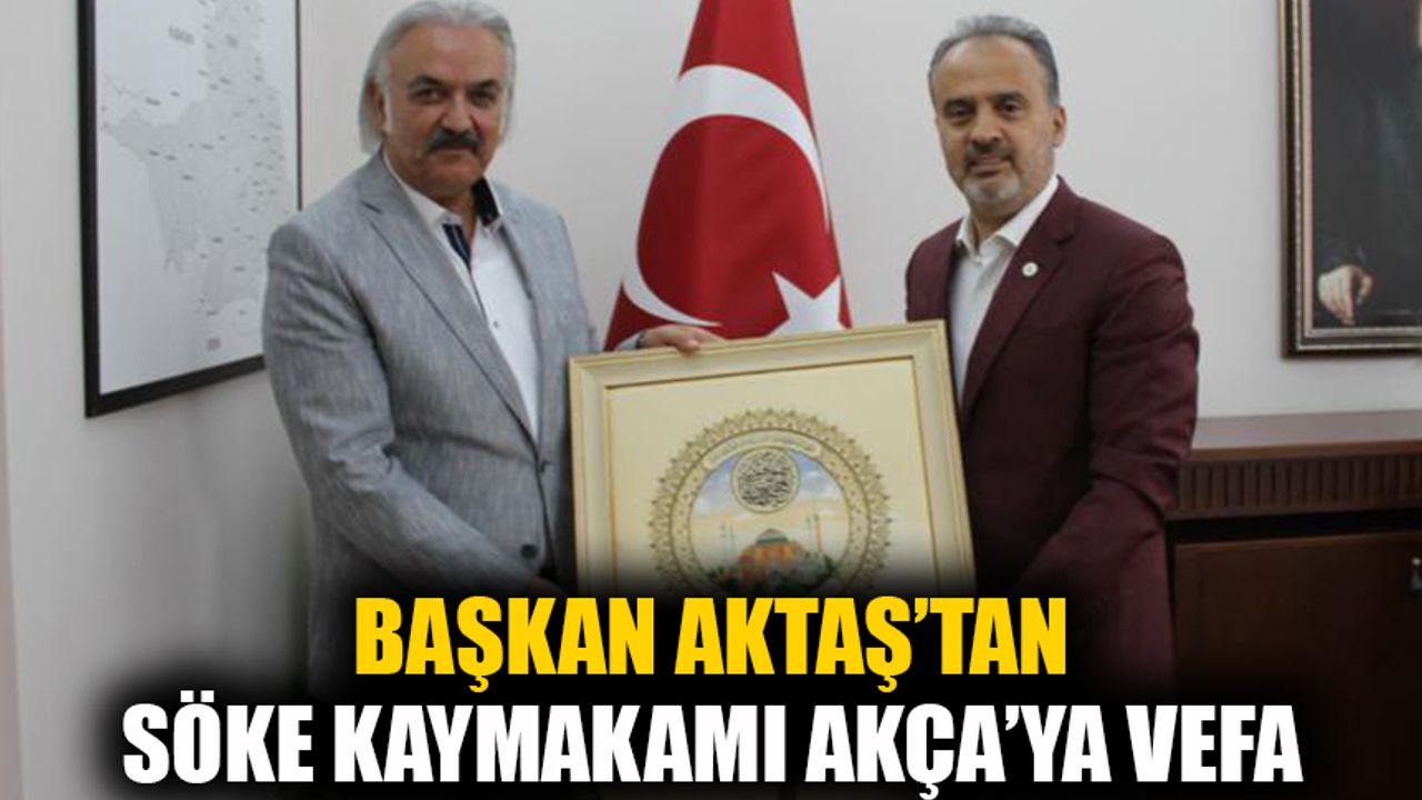 Bursa Büyükşehir Belediye Başkanı Aktaş’dan Söke’ye anlamlı ziyaret