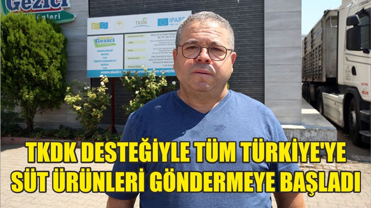 TKDK desteğiyle tüm Türkiye'ye süt ürünleri göndermeye başladı