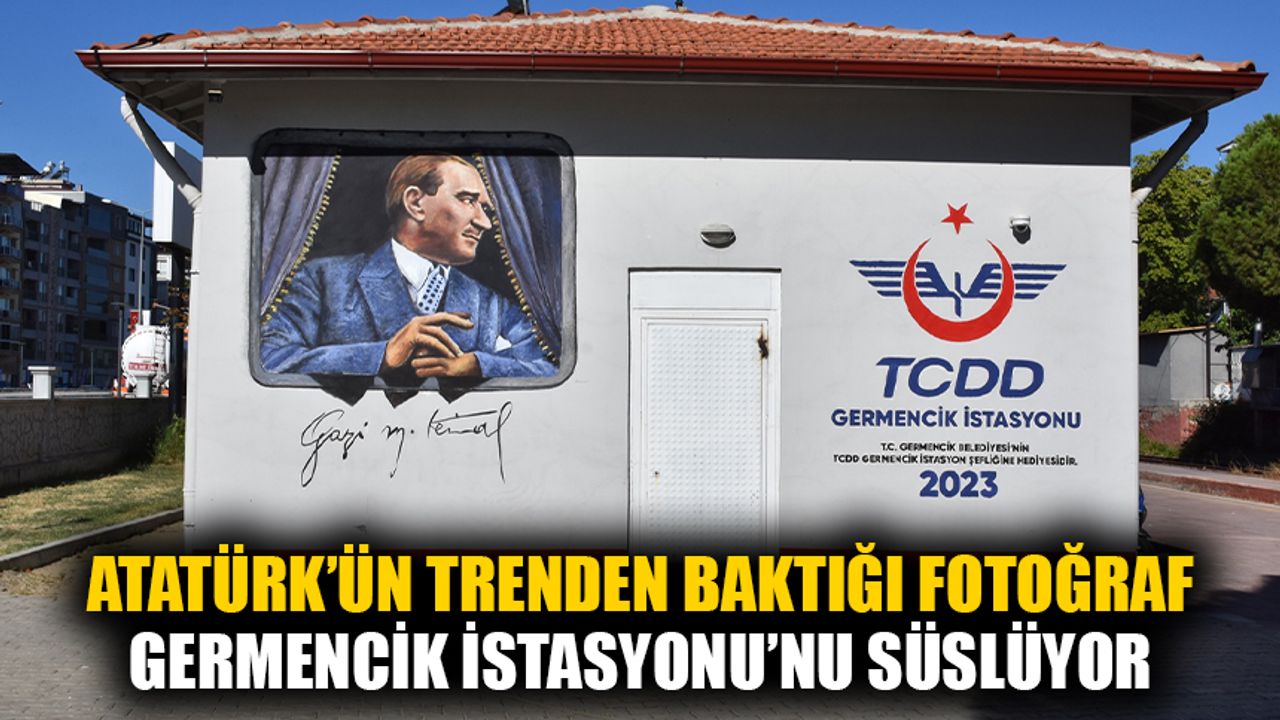 Atatürk’ün trenden baktığı fotoğraf, Germencik İstasyonu’nu süslüyor