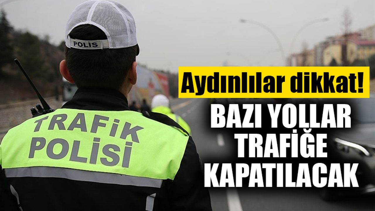 Aydın'da bazı yollar trafiğe kapatılacak
