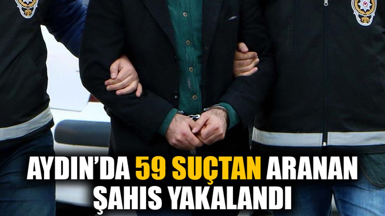 Aydın’da 59 suçtan aranan şahıs yakalandı