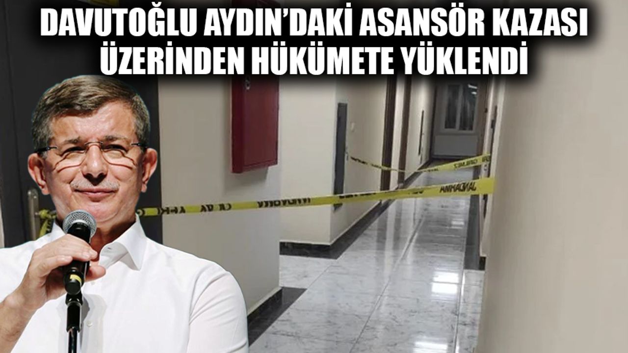 Davutoğlu Aydın’daki asansör kazası üzerinden hükümete yüklendi
