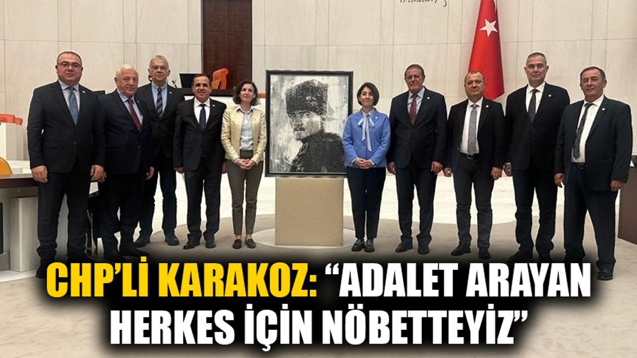 CHP’li Karakoz: “Adalet arayan herkes için nöbetteyiz”