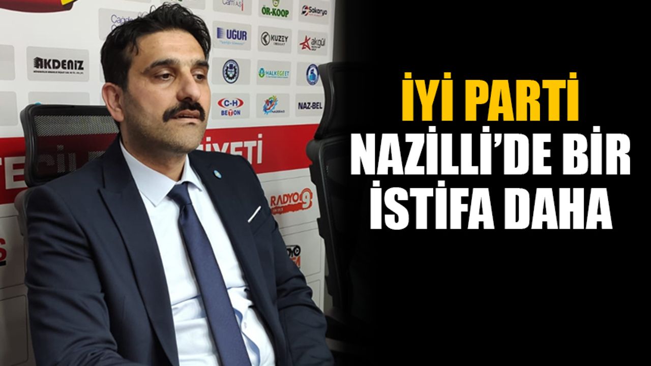 İYİ Parti Nazilli’de bir istifa daha