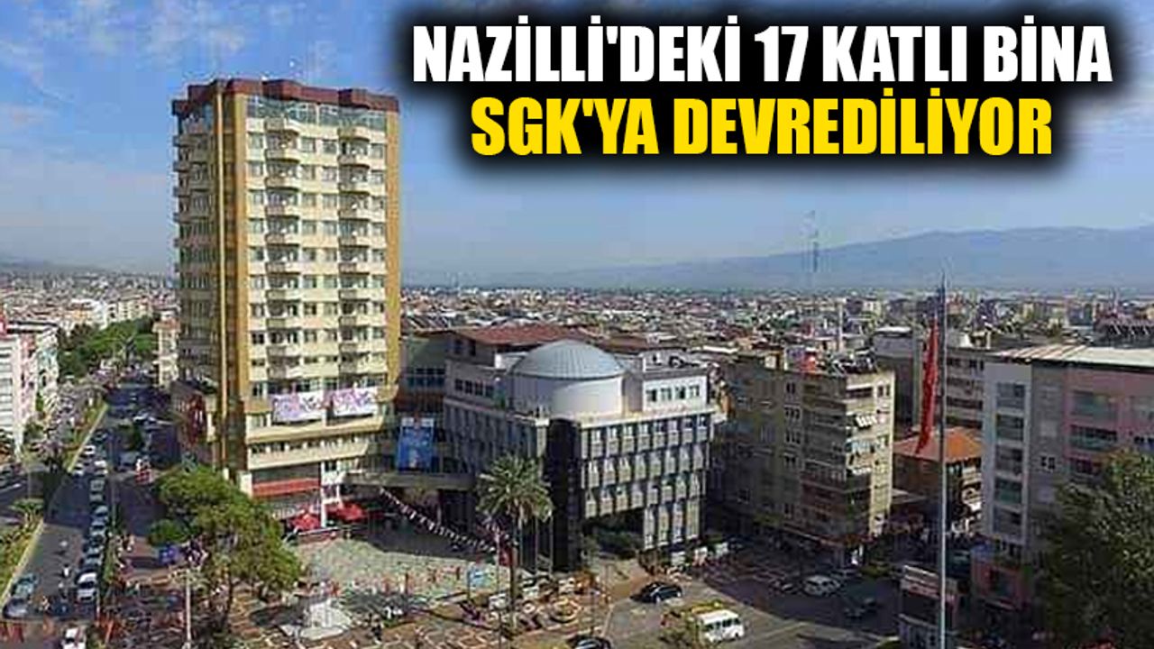 Nazilli'deki 17 katlı bina SGK'ya devrediliyor