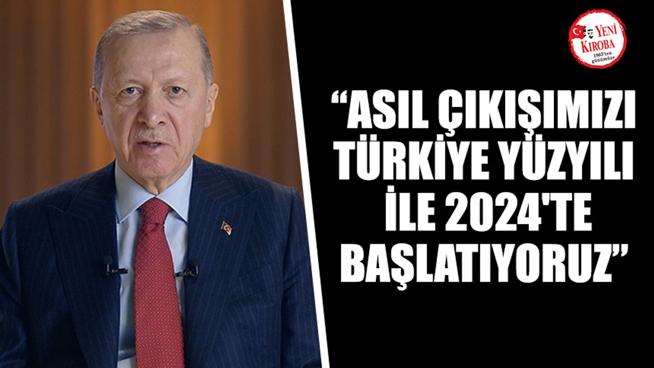 Cumhurbaşkanı Erdoğan: 2023 hedefleri başlangıçtı, asıl çıkışımızı Türkiye Yüzyılı ile 2024'te başlatıyoruz