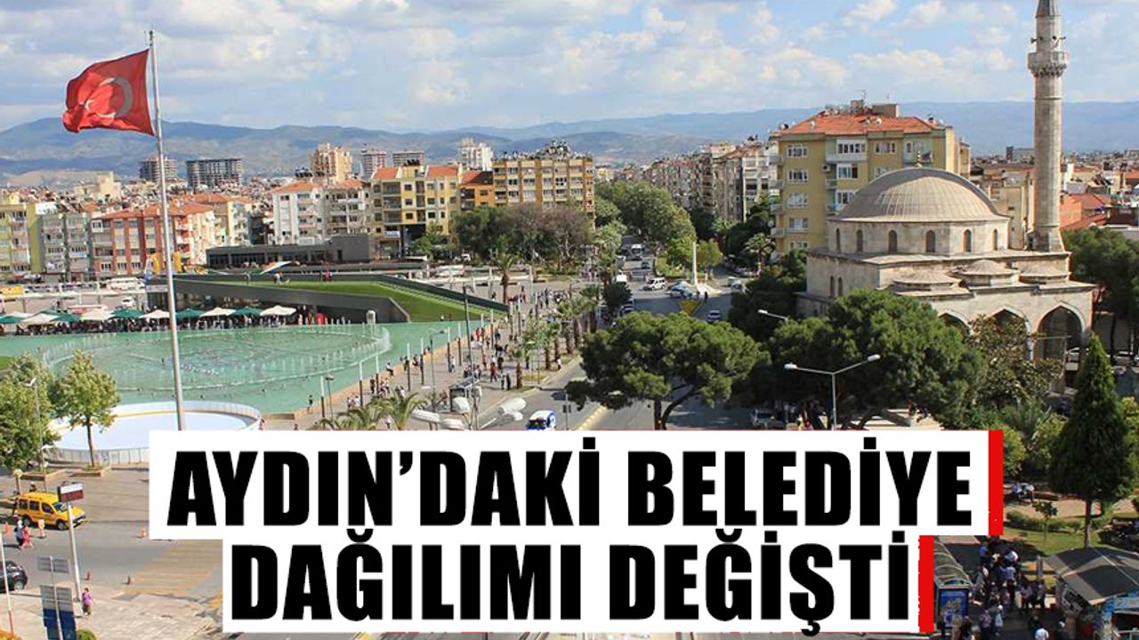 Aydın’daki belediye dağılımı değişti