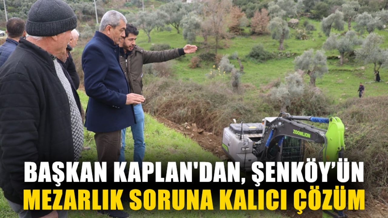 Başkan Kaplan'dan, Şenköy’ün mezarlık sorununa kalıcı çözüm