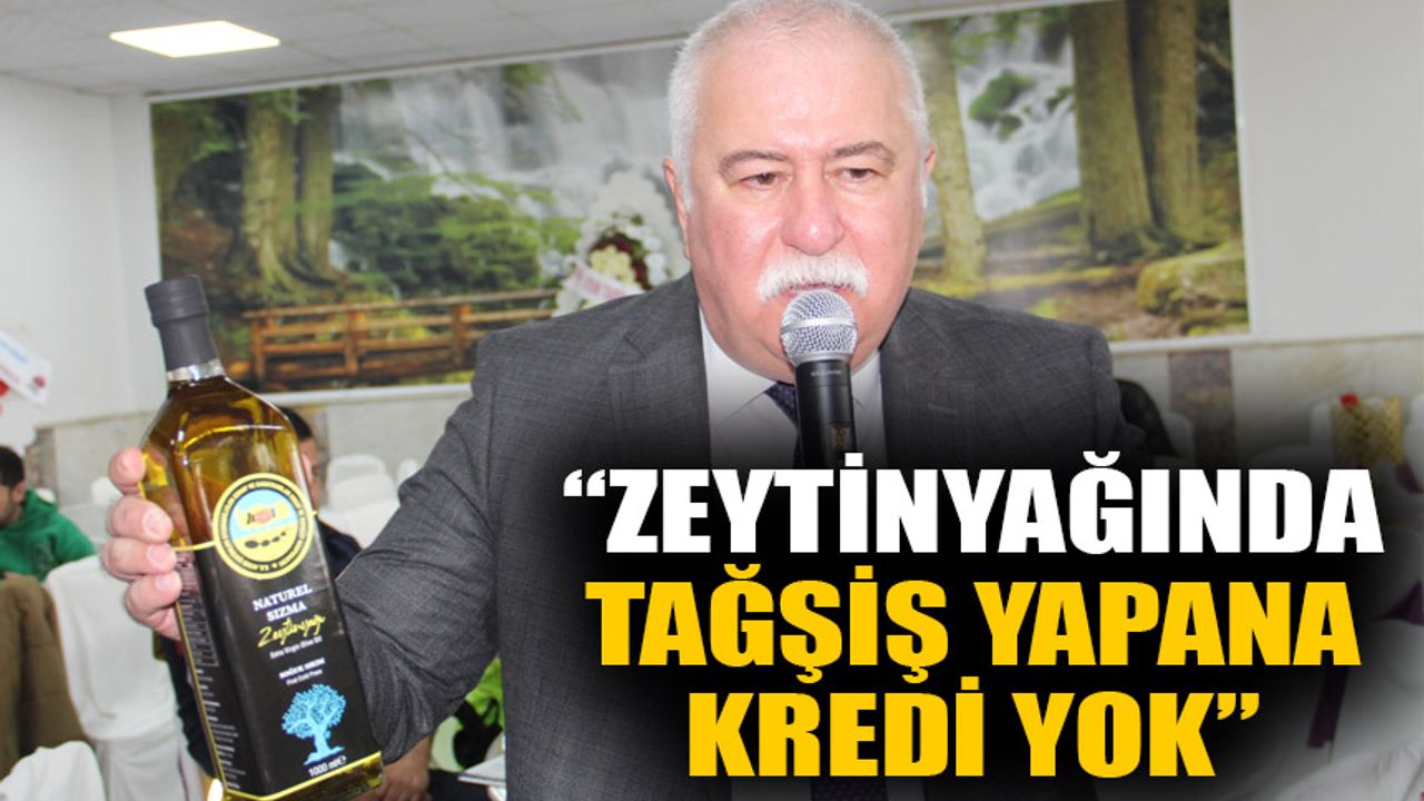 “Zeytinyağında tağşiş yapana kredi yok”