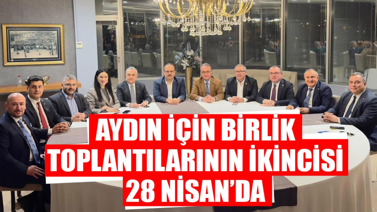 Aydın için birlik toplantılarının ikincisi 28 Nisan’da