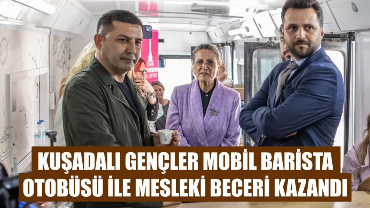 Kuşadalı gençler Mobil Barista Otobüsü ile mesleki beceri kazandı