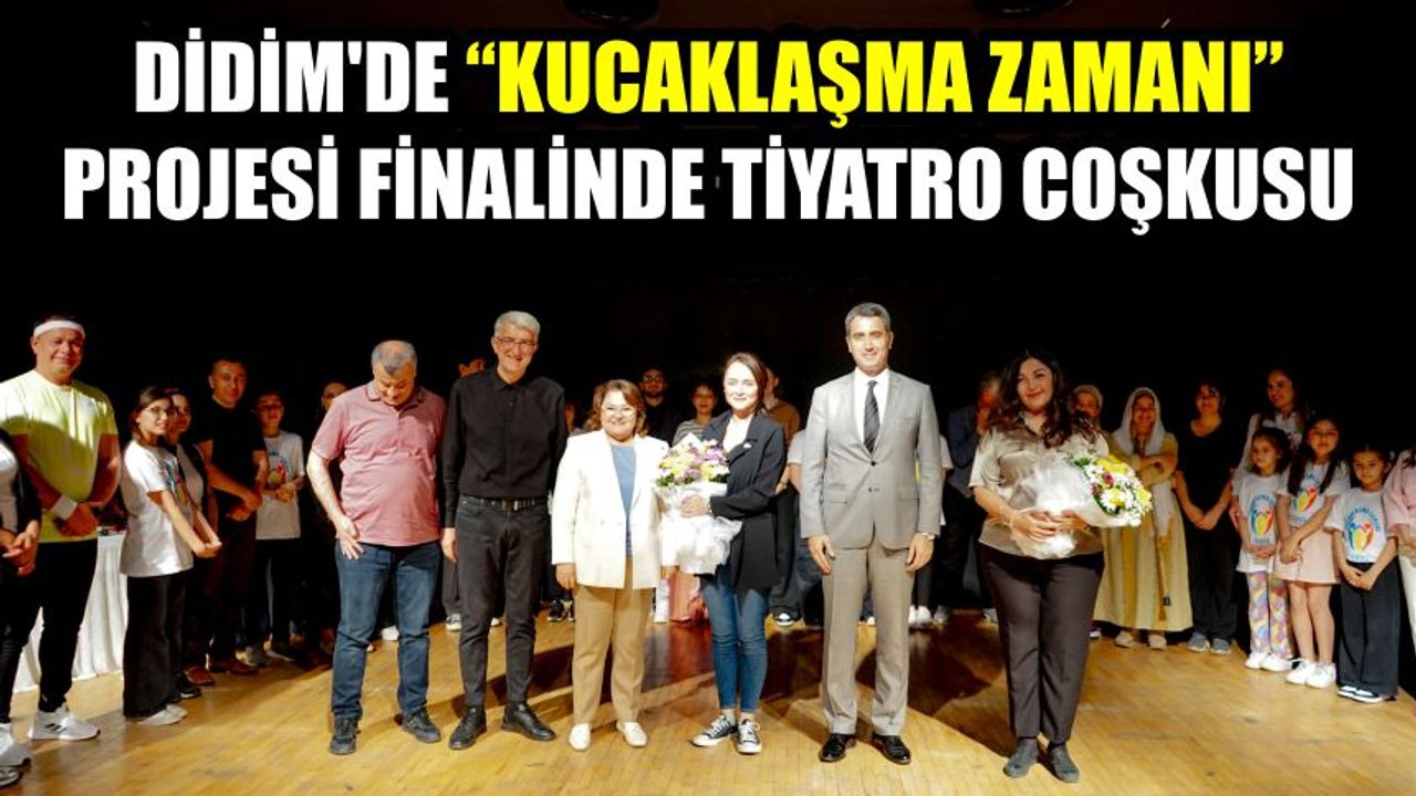 Didim’de “Kucaklaşma Zamanı” projesi finalinde tiyatro coşkusu