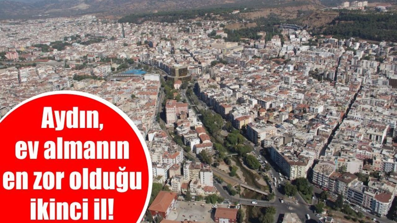 Aydın, ev almanın en zor olduğu ikinci il!