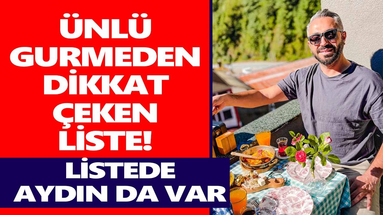 Ünlü gurmeden dikkat çeken liste! Listede Aydın da var