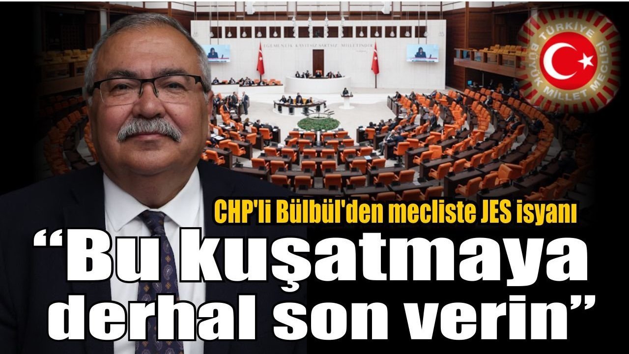 CHP'li Bülbül’den mecliste JES isyanı