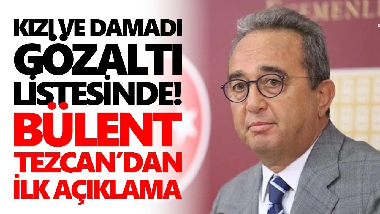 Kızı ve damadı gözaltı listesinde! Bülent Tezcan’dan ilk açıklama