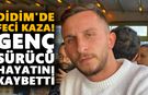 Didim'de feci kaza! Genç sürücü hayatını kaybetti