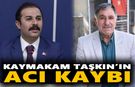 Kaymakam Taşkın’ın acı kaybı