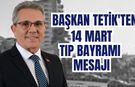 Başkan Tetik'ten 14 Mart mesajı