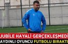 Aydınlı yılların tecrübesi futbola veda etti: Jübile hayali gerçekleşmedi