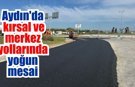 Aydın genelinde yol ve altyapı çalışmaları sürüyor