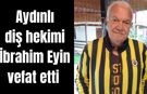 Aydınlı diş hekimi İbrahim Eyin vefat etti