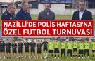 Nazilli'de Polis Haftası'na özel futbol turnuvası