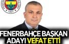 Fenerbahçe başkan adayı hayatını kaybetti
