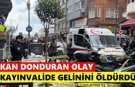 Kayınvalidesinin silahla vurduğu gelin öldü