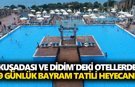 Kuşadası ve Didim’deki otellerde 9 günlük bayram tatili heyecanı