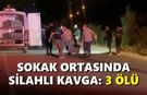 Silahların konuştuğu kavga 3 can aldı