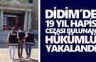Didim’de 19 yıl hapis cezası bulunan hükümlü yakalandı