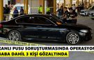 Kanlı pusu soruşturmasında operasyon: Baba dahil 3 kişi gözaltında