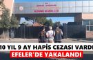 10 yıl 9 ay hapis cezası vardı! Efeler'de yakalandı