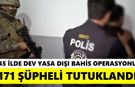 45 ilde dev yasa dışı bahis operasyonu: 171 şüpheli tutuklandı