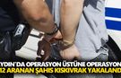 Aydın'da operasyon üstüne operasyon! 212 aranan şahıs kıskıvrak yakalandı