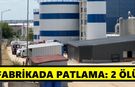 Fabrikada korkunç patlama! 2 işçi hayatını kaybetti