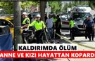 Kaldırımda ölüm: Anne ve kızı hayattan kopardı