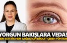 Yorgun bakışlara veda! Hem estetik hem sağlık için dikkat çeken yöntem
