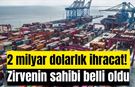 2 milyar dolarlık ihracat! Zirvenin sahibi belli oldu