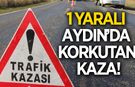 Aydın'da korkutan kaza! 1 kişi yaralandı