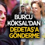 Burcu Köksal'dan Dedetaş'a gönderme